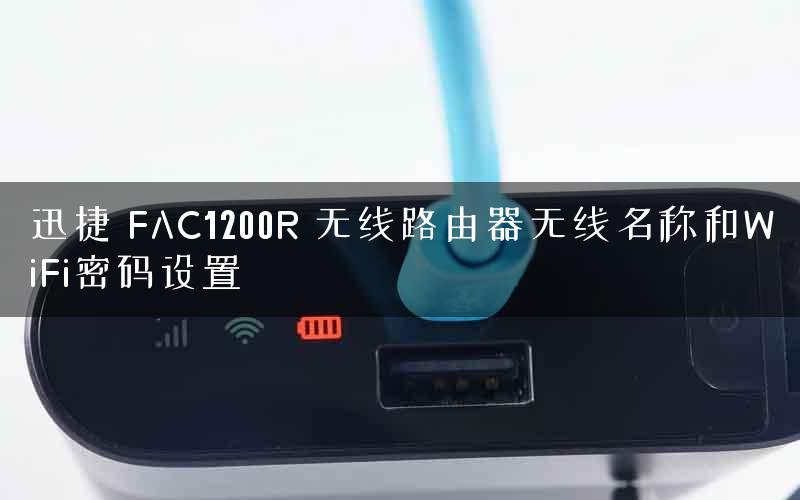 迅捷 FAC1200R 无线路由器无线名称和WiFi密码设置