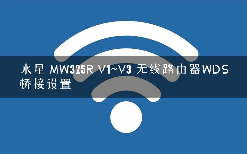 水星 MW325R V1~V3 无线路由器WDS桥接设置 水星 MW325R V1~V3 无线路由器WDS桥接设置