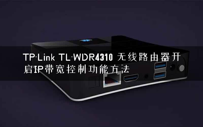 TP-Link TL-WDR4310 无线路由器开启IP带宽控制功能方法