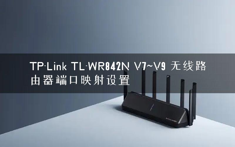TP-Link TL-WR842N V7~V9 无线路由器端口映射设置