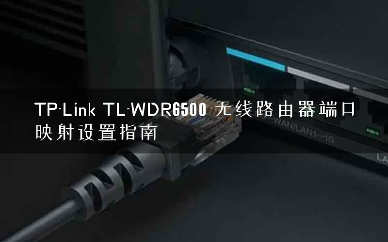 TP-Link TL-WDR6500 无线路由器端口映射设置指南