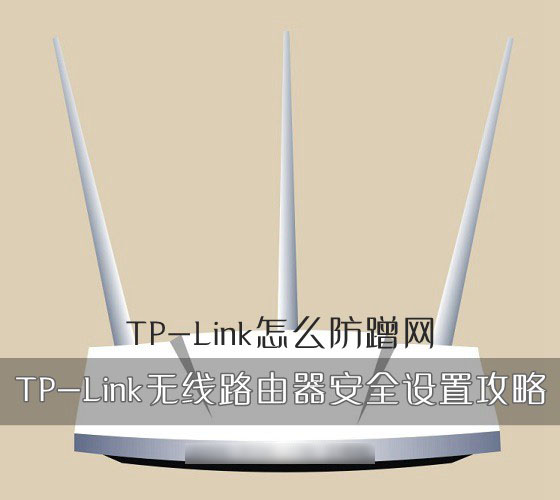 TP-Link怎么防蹭网？TP-Link无线路由器的安全设置方法图解