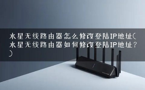 水星无线路由器怎么修改登陆IP地址(水星无线路由器如何修改登陆IP地址？)