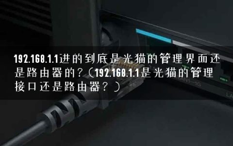 192.168.1.1进的到底是光猫的管理界面还是路由器的？(192.168.1.1是光猫的管理接口还是路由器？)