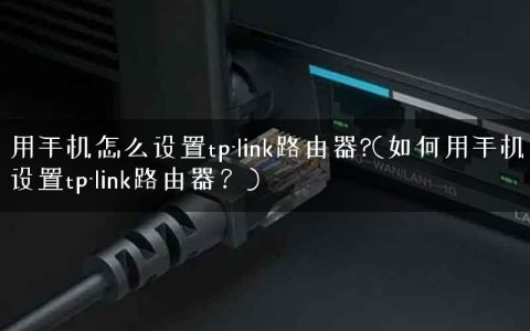 用手机怎么设置tp-link路由器?(如何用手机设置tp-link路由器？)