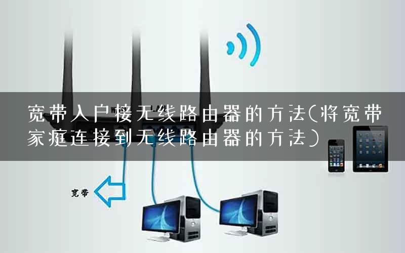 宽带入户接无线路由器的方法(将宽带家庭连接到无线路由器的方法)