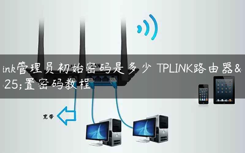 tplink管理员初始密码是多少 TPLINK路由器重置密码教程
