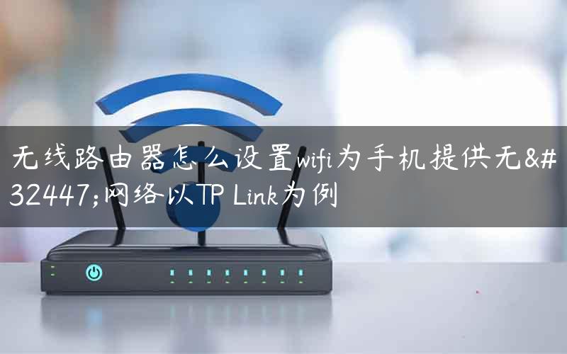 无线路由器怎么设置wifi为手机提供无线网络以TP Link为例