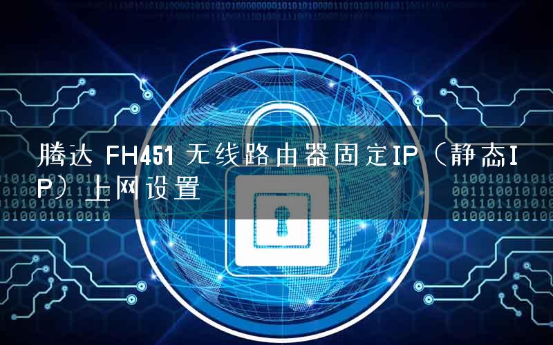 腾达 FH451 无线路由器固定IP(静态IP)上网设置 腾达 FH451 无线路由器固定IP(静态IP)上网设置