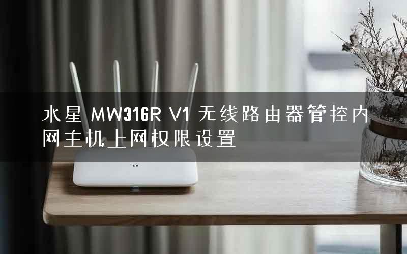 水星 MW316R V1 无线路由器管控内网主机上网权限设置 水星 MW316R V1 无线路由器管控内网主机上网权限设置