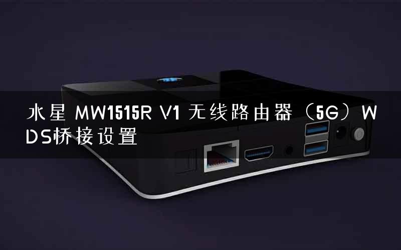 水星 MW1515R V1 无线路由器（5G）WDS桥接设置