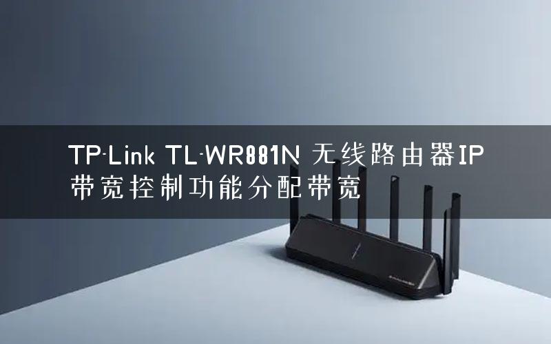 TP-Link TL-WR881N 无线路由器IP带宽控制功能分配带宽