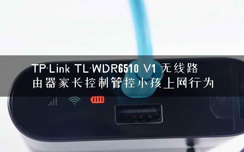 TP-Link TL-WDR6510 V1 无线路由器家长控制管控小孩上网行为
