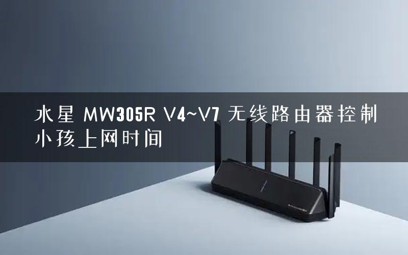 水星 MW305R V4~V7 无线路由器控制小孩上网时间