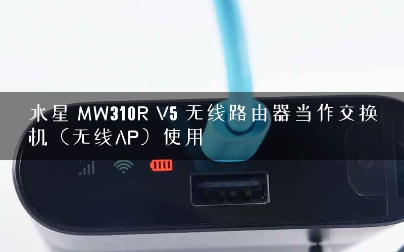 水星 MW310R V5 无线路由器当作交换机(无线AP)使用 水星 MW310R V5 无线路由器当作交换机(无线AP)使用