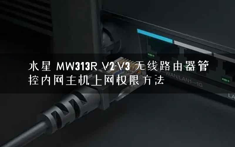 水星 MW313R V2-V3 无线路由器管控内网主机上网权限方法 水星 MW313R V2-V3 无线路由器管控内网主机上网权限方法