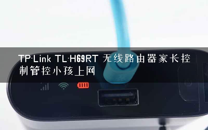 TP-Link TL-H69RT 无线路由器家长控制管控小孩上网