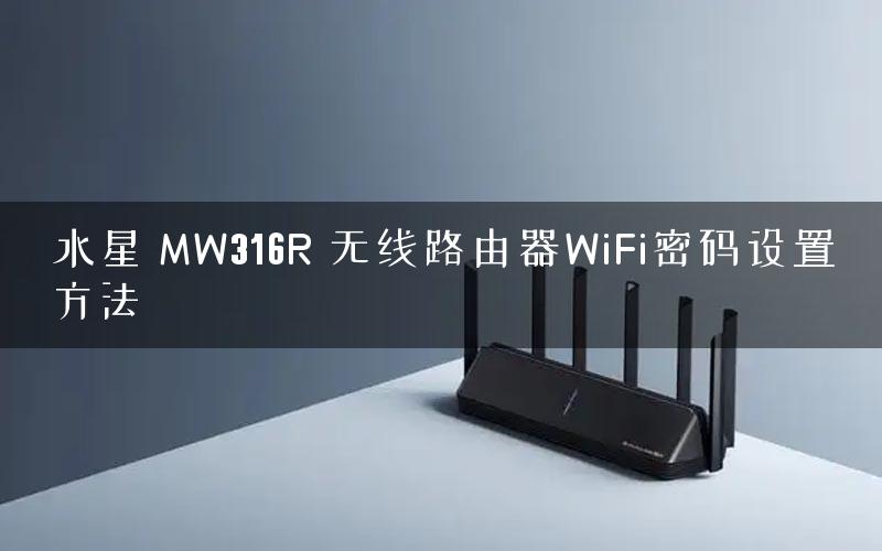 水星 MW316R 无线路由器WiFi密码设置方法 水星 MW316R 无线路由器WiFi密码设置方法