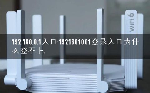 192.168.0.1入口-1921681001登录入口为什么登不上.