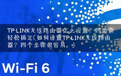 TP-LINK无线路由器怎么设置？四步骤轻松搞定(如何设置TP-LINK无线路由器？四个步骤很容易。)