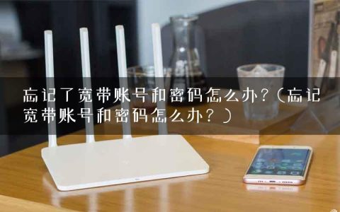 忘记了宽带账号和密码怎么办？(忘记宽带账号和密码怎么办？)