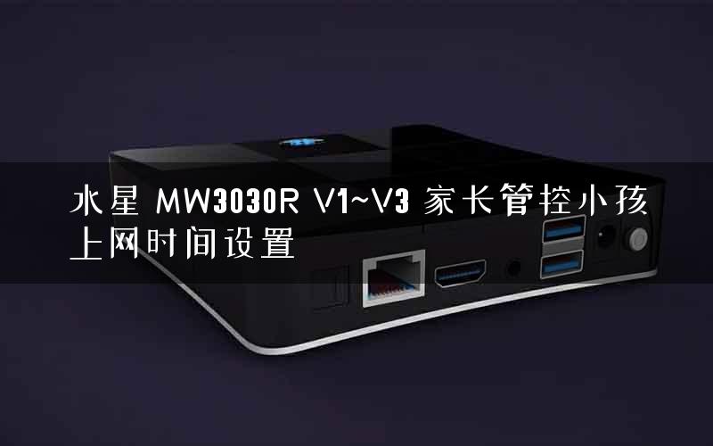 水星 MW3030R V1~V3 家长管控小孩上网时间设置