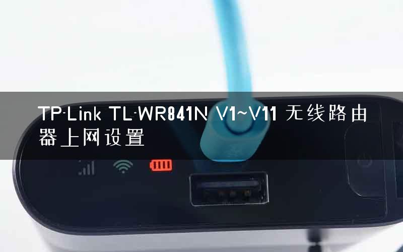TP-Link TL-WR841N V1~V11 无线路由器上网设置