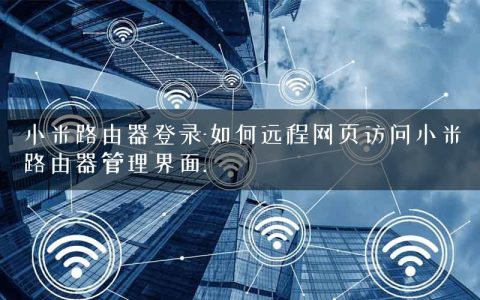 小米路由器登录-如何远程网页访问小米路由器管理界面.