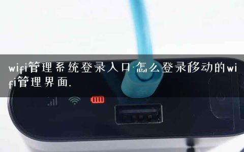 wifi管理系统登录入口-怎么登录移动的wifi管理界面.