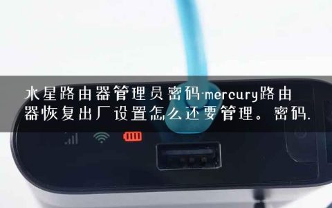 水星路由器管理员密码-mercury路由器恢复出厂设置怎么还要管理。密码.