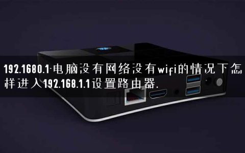 192.1680.1-电脑没有网络没有wifi的情况下怎样进入192.168.1.1设置路由器.