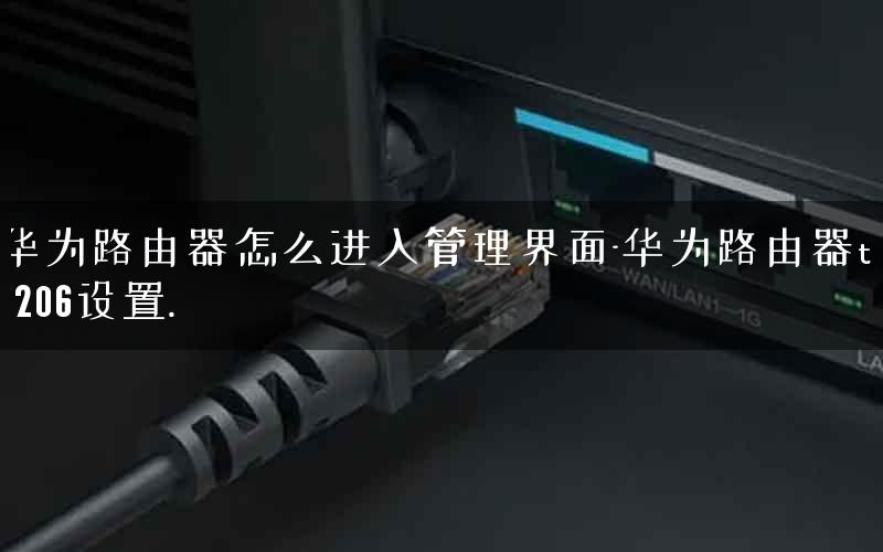 华为路由器怎么进入管理界面-华为路由器tc7206设置.