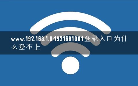 www.192.168.1.0-1921681001登录入口为什么登不上.
