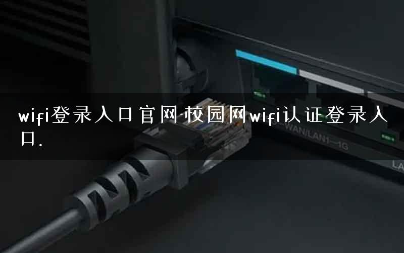 wifi登录入口官网-校园网wifi认证登录入口.