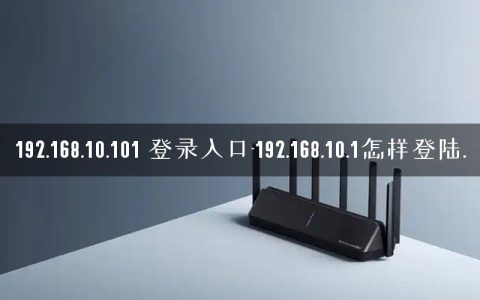 192.168.10.101 登录入口-192.168.10.1怎样登陆.