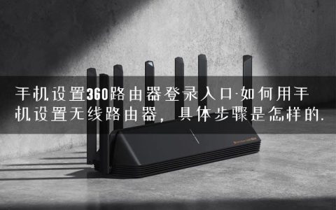 手机设置360路由器登录入口-如何用手机设置无线路由器，具体步骤是怎样的.