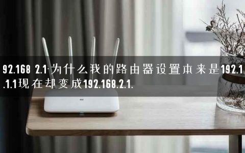192.168 2.1-为什么我的路由器设置本来是192.168.1.1现在却变成192.168.2.1.