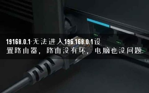 19168.0.1-无法进入196.168.0.1设置路由器，路由没有坏，电脑也没问题.