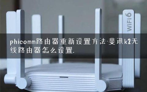 phicomm路由器重新设置方法-斐讯k2无线路由器怎么设置.