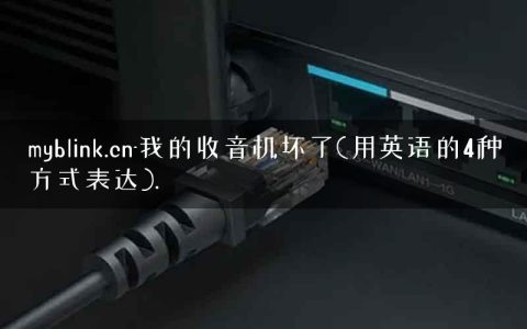 myblink.cn-我的收音机坏了(用英语的4种方式表达).