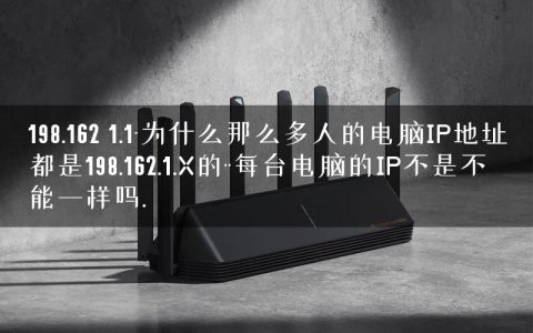 198.162 1.1-为什么那么多人的电脑IP地址都是198.162.1.X的··每台电脑的IP不是不能一样吗.