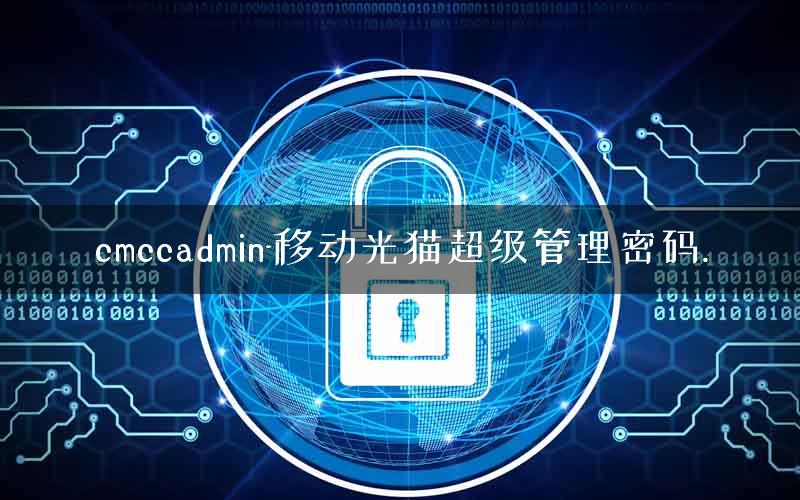 cmccadmin-移动光猫超级管理密码. cmccadmin-移动光猫超级管理密码.