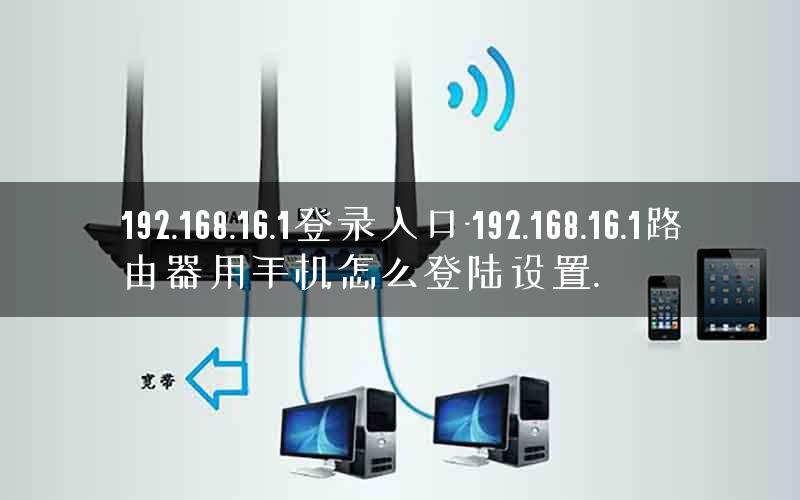 192.168.16.1登录入口-192.168.16.1路由器用手机怎么登陆设置. 192.168.16.1登录入口-192.168.16.1路由器用手机怎么登陆设置.