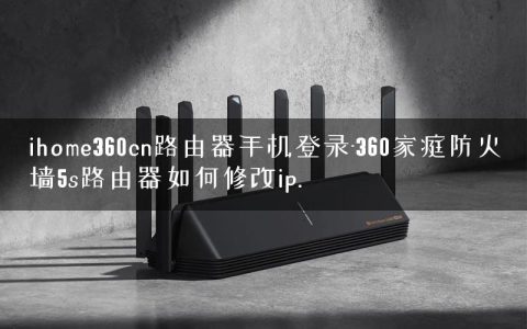 ihome360cn路由器手机登录-360家庭防火墙5s路由器如何修改ip.