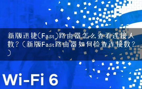 新版迅捷(Fast)路由器怎么查看连接人数？(新版Fast路由器如何检查连接数？)