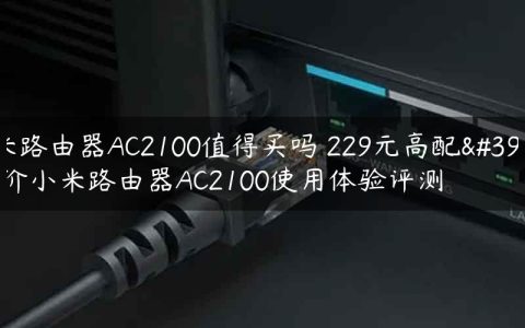 小米路由器AC2100值得买吗 229元高配高性价小米路由器AC2100使用体验评测