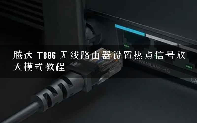 腾达 T886 无线路由器设置热点信号放大模式教程 腾达 T886 无线路由器设置热点信号放大模式教程