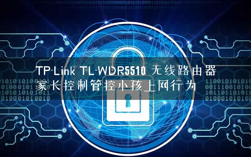 TP-Link TL-WDR5510 无线路由器家长控制管控小孩上网行为