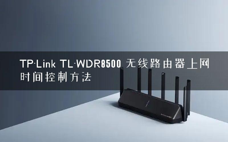 TP-Link TL-WDR8500 无线路由器上网时间控制方法