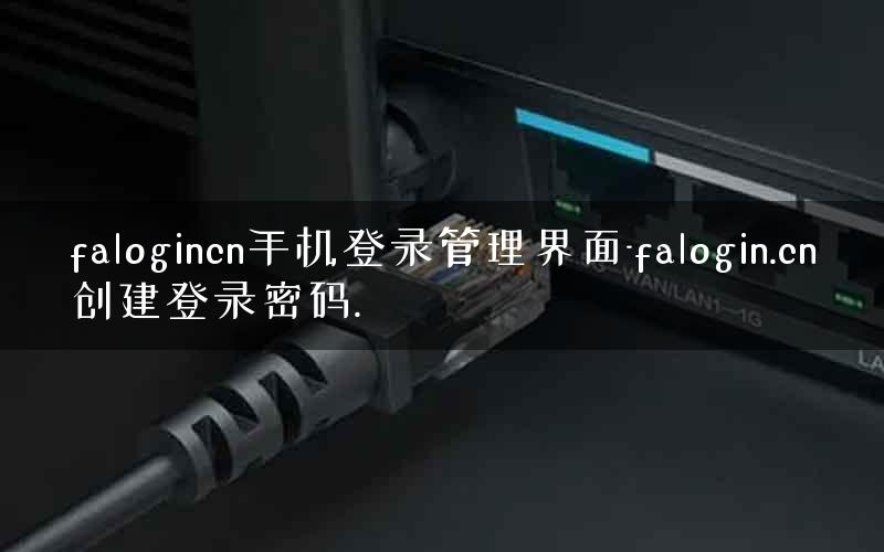 falogincn手机登录管理界面-falogin.cn创建登录密码.
